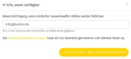 ✉ Info, wenn verfügbar Benachrichtigung, wenn Einfacher ausverkaufter Artikel wieder lieferbar info@bumbio.de Ihre E-Mail-Adresse wird keinesfalls an Dritte weitergegeben. Die Datenschutzbestimmungen habe ich zur Kenntnis genommen und stimme ihnen zu. Button: Ja, bitte per E-Mail benachrichtigen