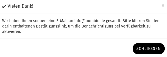 ✔️ Vielen Dank! Wir haben Ihnen soeben eine E-Mail an info@bumbio.de gesandt. Bitte klicken Sie den darin enthaltenen Bestätigungslink, um die Benachrichtigung bei Verfügbarkeit zu aktivieren.