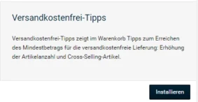 Versandkostenfrei-Tipps Versandkostenfrei-Tipps zeigt im Warenkorb Tipps zum Erreichen des Mindestbetrags für die versandkostenfreie Lieferung: Erhöhung der Artikelanzahl und Cross-Selling-Artikel. Installieren-Button