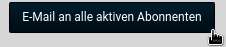 Button E-Mail an alle aktiven Abonnenten