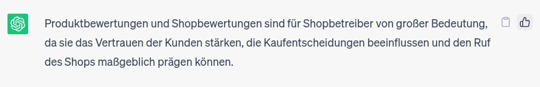 Produktbewertungen und Shopbewertungen sind für Shopbetreiber von großer Bedeutung, da sie das Vertrauen der Kunden stärken, die Kaufentscheidungen beeinflussen und den Ruf des Shops maßgeblich prägen können.