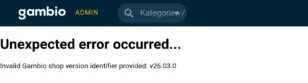 Gambio-Admin Fehlermeldung: Unexpected error occurred â Invalid Gambio shop version identifier provided: v26.03.0